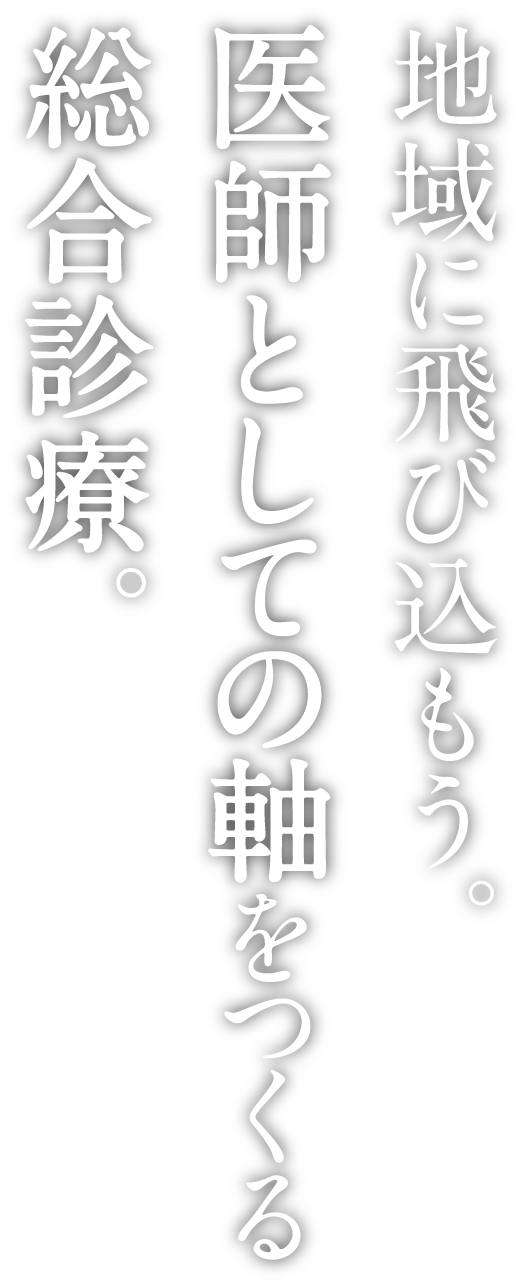 地域に飛び込もう。医師としての軸をつくる総合診療。
