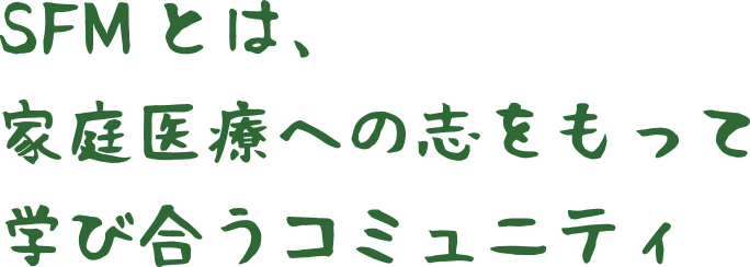 SFMとは、家庭医療への志をもって学び合うコミュニティ