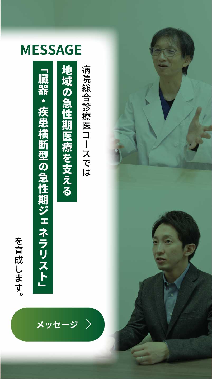 病院総合診療医コースでは、地域の急性期医療を支える「臓器・疾患横断型の急性期ジェネラリスト」を育成します。